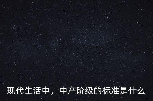 現(xiàn)代生活中，中產(chǎn)階級的標(biāo)準(zhǔn)是什么