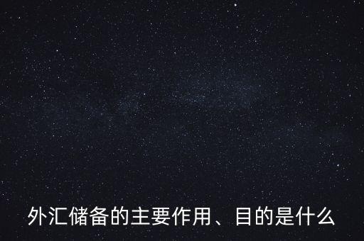 外匯儲(chǔ)備的主要作用、目的是什么