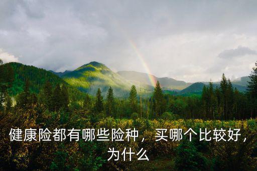 健康險都有哪些險種，買哪個比較好，為什么