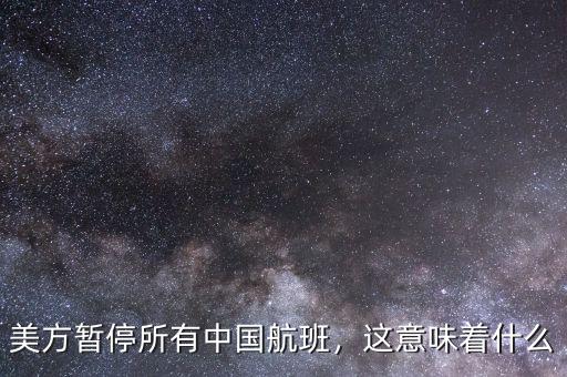 美方暫停所有中國航班，這意味著什么