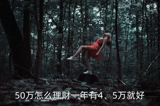50萬怎么理財(cái)一年有4、5萬就好