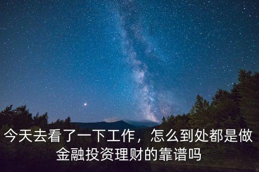 今天去看了一下工作，怎么到處都是做金融投資理財(cái)?shù)目孔V嗎