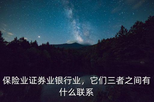 保險(xiǎn)業(yè)證券業(yè)銀行業(yè)，它們?nèi)咧g有什么聯(lián)系