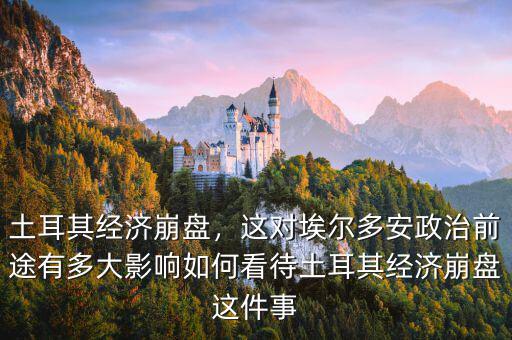 土耳其經(jīng)濟(jì)崩盤，這對埃爾多安政治前途有多大影響如何看待土耳其經(jīng)濟(jì)崩盤這件事