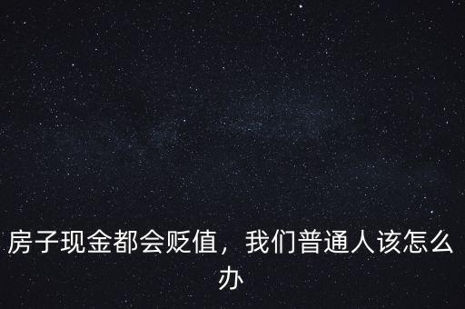 房子現金都會貶值，我們普通人該怎么辦