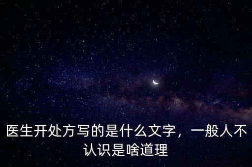 醫(yī)生開(kāi)處方寫的是什么文字，一般人不認(rèn)識(shí)是啥道理