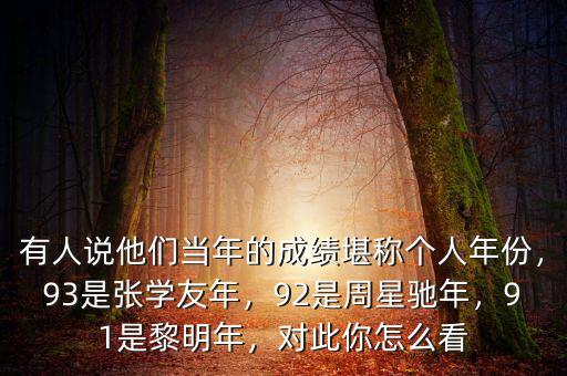 有人說他們當(dāng)年的成績(jī)堪稱個(gè)人年份，93是張學(xué)友年，92是周星馳年，91是黎明年，對(duì)此你怎么看
