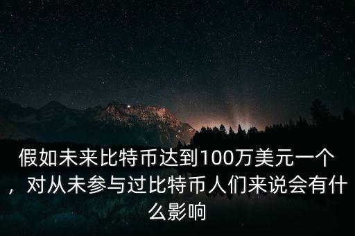 假如未來比特幣達(dá)到100萬美元一個(gè)，對(duì)從未參與過比特幣人們來說會(huì)有什么影響
