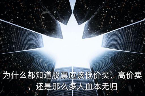為什么都知道股票應(yīng)該低價買，高價賣，還是那么多人血本無歸