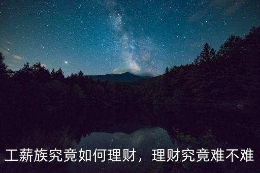 工薪族究竟如何理財(cái)，理財(cái)究竟難不難