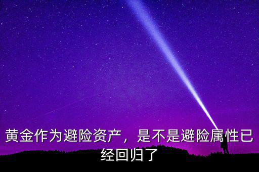 黃金作為避險(xiǎn)資產(chǎn)，是不是避險(xiǎn)屬性已經(jīng)回歸了