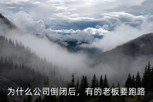 為什么公司倒閉后，有的老板要跑路