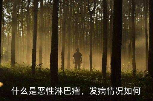 什么是惡性淋巴瘤，發(fā)病情況如何