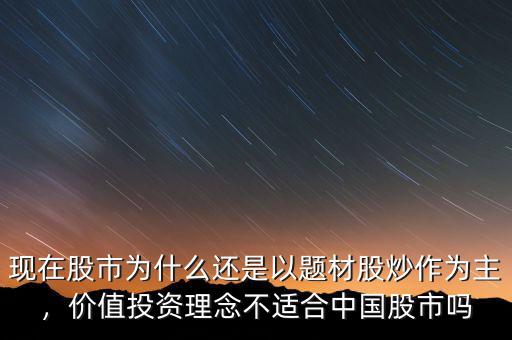現(xiàn)在股市為什么還是以題材股炒作為主，價值投資理念不適合中國股市嗎