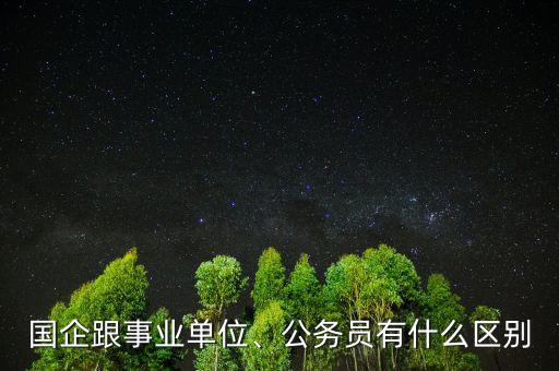國企跟事業(yè)單位、公務(wù)員有什么區(qū)別