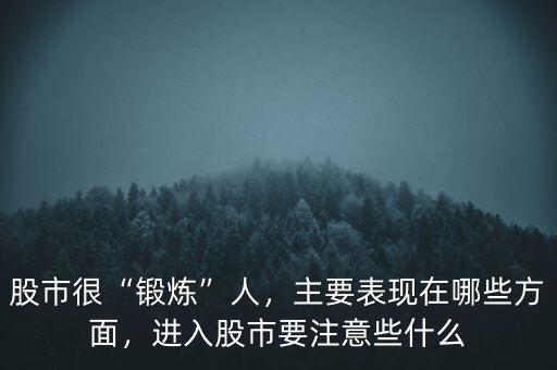 股市很“鍛煉”人，主要表現(xiàn)在哪些方面，進(jìn)入股市要注意些什么