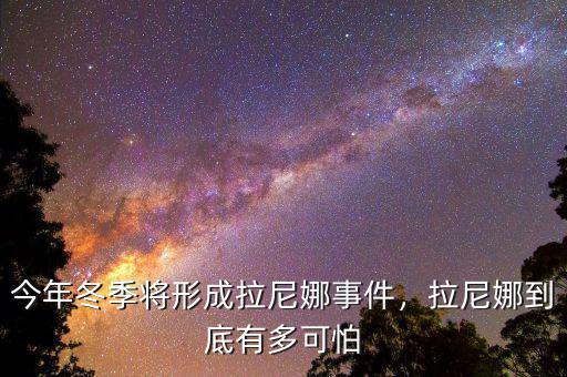 今年冬季將形成拉尼娜事件，拉尼娜到底有多可怕