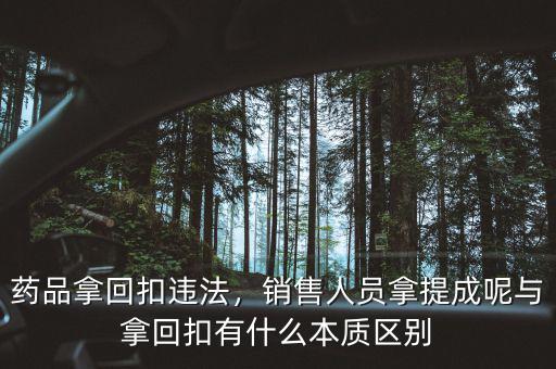 藥品拿回扣違法，銷售人員拿提成呢與拿回扣有什么本質(zhì)區(qū)別