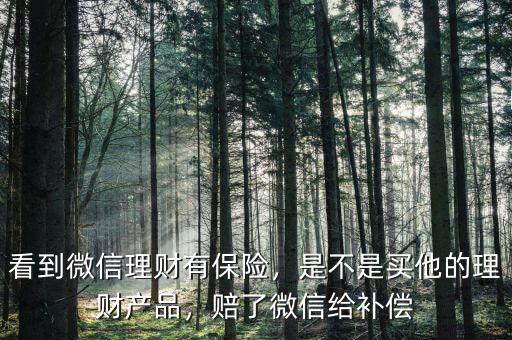 看到微信理財有保險，是不是買他的理財產(chǎn)品，賠了微信給補(bǔ)償
