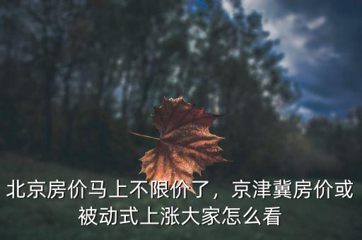 北京房價(jià)怎么過,北京房價(jià)馬上不限價(jià)了