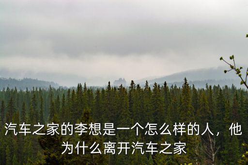 汽車之家的李想是一個(gè)怎么樣的人，他為什么離開(kāi)汽車之家