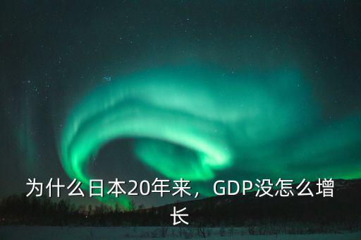 為什么日本20年來，GDP沒怎么增長