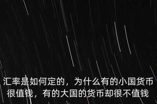 匯率是如何定的，為什么有的小國貨幣很值錢，有的大國的貨幣卻很不值錢