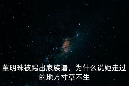 董明珠被踢出家族譜，為什么說(shuō)她走過(guò)的地方寸草不生
