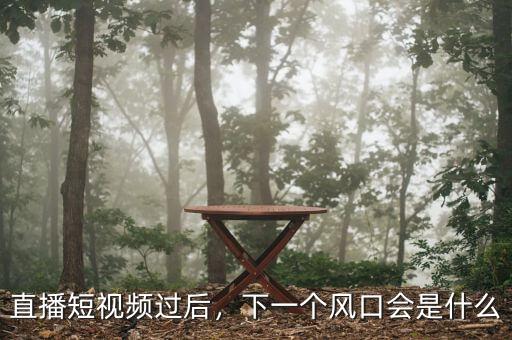 直播短視頻過后，下一個(gè)風(fēng)口會(huì)是什么