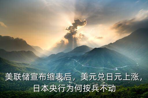 美聯(lián)儲(chǔ)宣布縮表后，美元兌日元上漲，日本央行為何按兵不動(dòng)