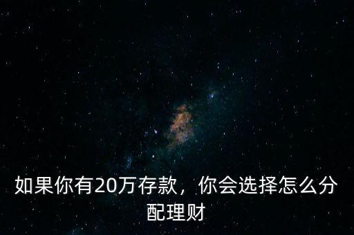 如果你有20萬存款，你會選擇怎么分配理財