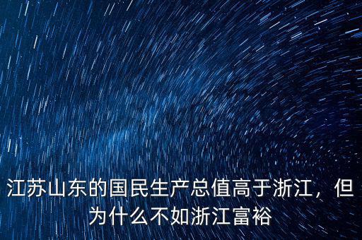 江蘇山東的國民生產(chǎn)總值高于浙江，但為什么不如浙江富裕