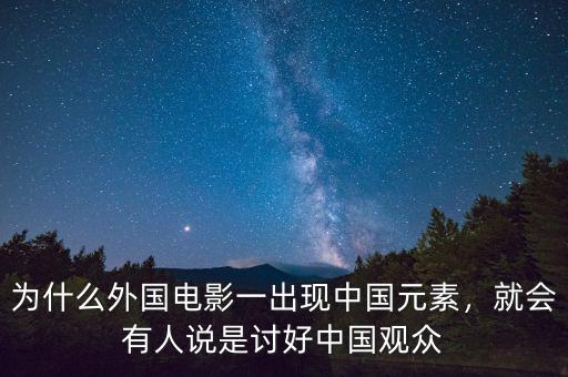 為什么外國電影一出現(xiàn)中國元素，就會有人說是討好中國觀眾