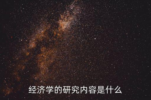 經(jīng)濟學的研究內(nèi)容是什么