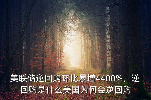 美聯(lián)儲(chǔ)逆回購(gòu)環(huán)比暴增4400%，逆回購(gòu)是什么美國(guó)為何會(huì)逆回購(gòu)