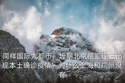 同樣國(guó)際大都市，近期北京接二連三出現(xiàn)本土確診疫情，為什么上海和廣州沒(méi)有