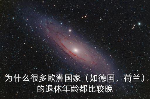 為什么很多歐洲國(guó)家（如德國(guó)，荷蘭）的退休年齡都比較晚