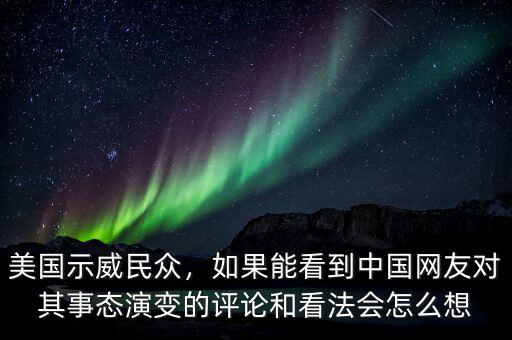 美國示威民眾，如果能看到中國網(wǎng)友對其事態(tài)演變的評論和看法會怎么想