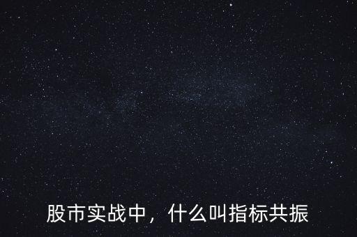 股市實(shí)戰(zhàn)中，什么叫指標(biāo)共振