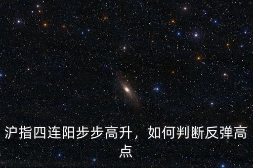 滬指四連陽(yáng)步步高升，如何判斷反彈高點(diǎn)