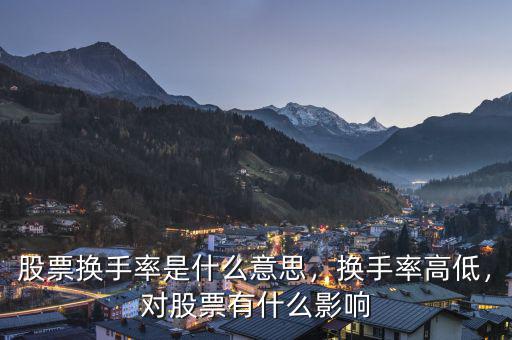 股票換手率是什么意思，換手率高低，對股票有什么影響