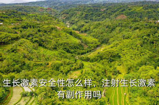 生長激素安全性怎么樣，注射生長激素有副作用嗎