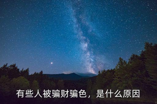 有些人被騙財騙色，是什么原因