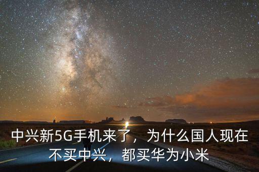 中興新5G手機(jī)來了，為什么國人現(xiàn)在不買中興，都買華為小米
