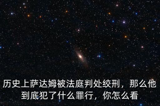 歷史上薩達(dá)姆被法庭判處絞刑，那么他到底犯了什么罪行，你怎么看