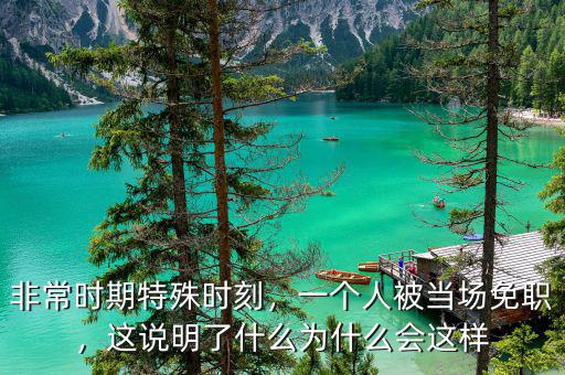 非常時期特殊時刻，一個人被當(dāng)場免職，這說明了什么為什么會這樣