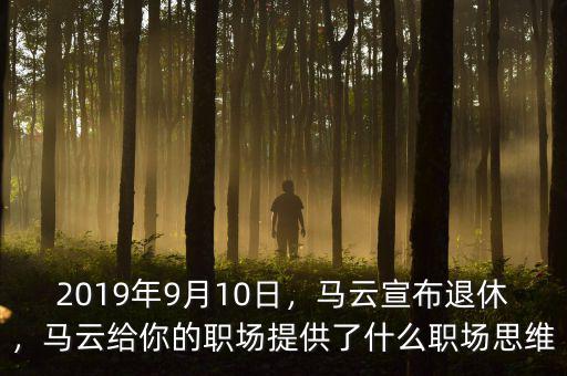 2019年9月10日，馬云宣布退休，馬云給你的職場(chǎng)提供了什么職場(chǎng)思維