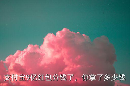 支付寶9億紅包分錢了，你拿了多少錢