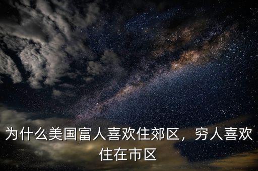 為什么美國富人喜歡住郊區(qū)，窮人喜歡住在市區(qū)