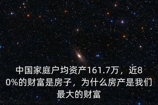 中國家庭戶均資產(chǎn)161.7萬，近80%的財(cái)富是房子，為什么房產(chǎn)是我們最大的財(cái)富